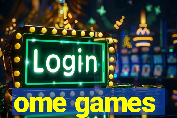 ome games